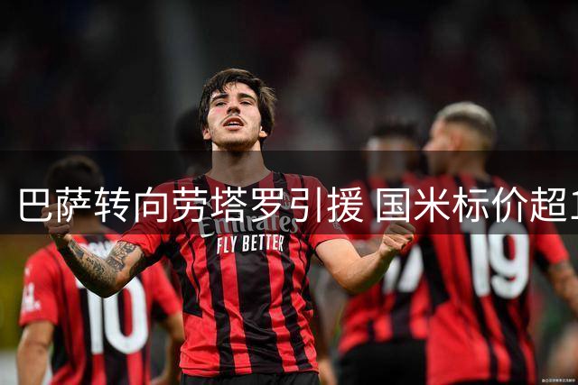 巴萨转向劳塔罗引援 国米标价超1亿欧元不放人