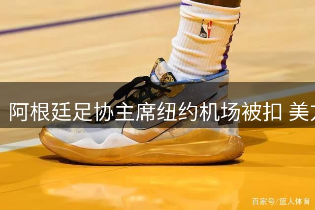阿根廷足协主席纽约机场被扣 美方启动跨国洗钱调查