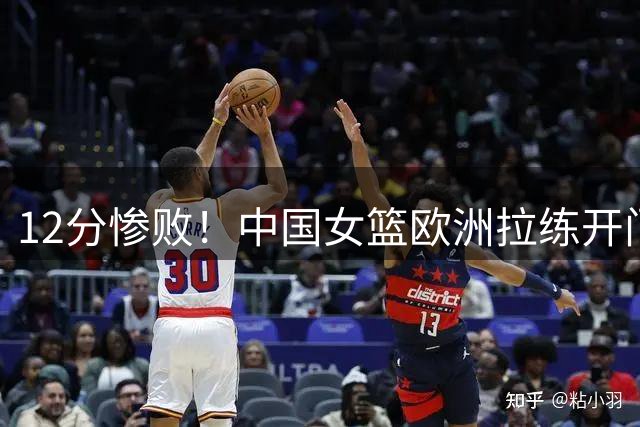 12分惨败！中国女篮欧洲拉练开门黑，张子宇13分8板难救主